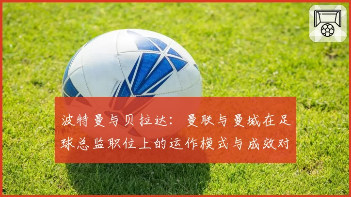 波特曼与贝拉达:曼联与曼城在足球总监职位上的运作模式与成效对比