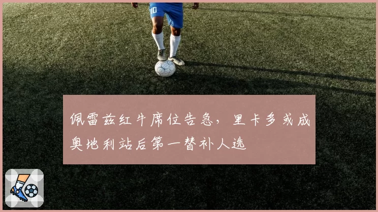 佩雷兹红牛席位告急,里卡多或成奥地利站后第一替补人选